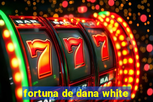 fortuna de dana white